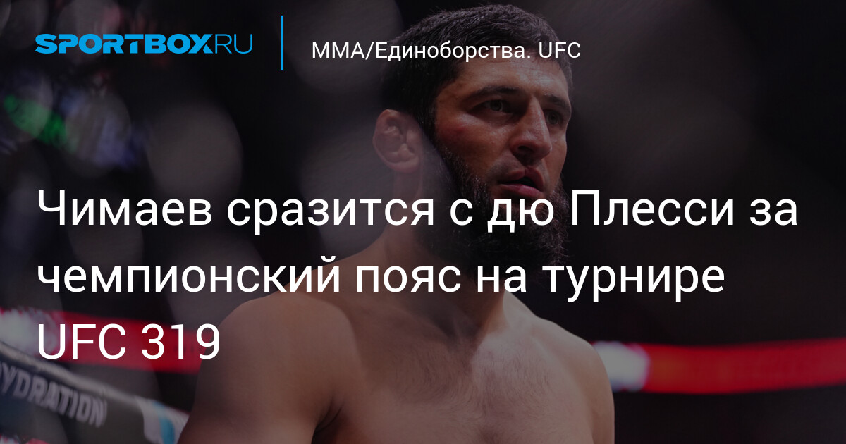 Preview Официально: Дрикус Дю Плесси против Хамзата Чимаева возглавит UFC 319